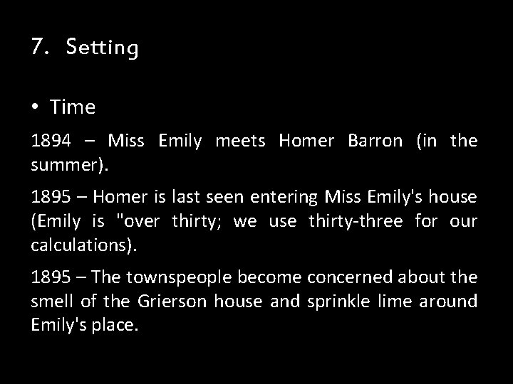 7. Setting • Time 1894 – Miss Emily meets Homer Barron (in the summer). 7. Setting • Time 1894 – Miss Emily meets Homer Barron (in the summer).
