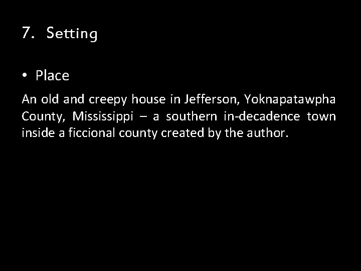 7. Setting • Place An old and creepy house in Jefferson, Yoknapatawpha County, Mississippi 7. Setting • Place An old and creepy house in Jefferson, Yoknapatawpha County, Mississippi