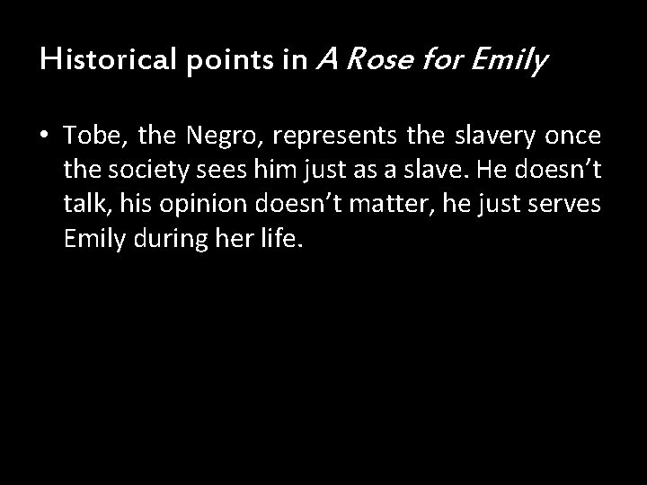 Historical points in A Rose for Emily • Tobe, the Negro, represents the slavery Historical points in A Rose for Emily • Tobe, the Negro, represents the slavery