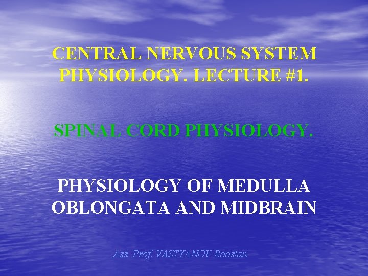 CENTRAL NERVOUS SYSTEM PHYSIOLOGY. LECTURE #1. SPINAL CORD PHYSIOLOGY OF MEDULLA OBLONGATA AND MIDBRAIN