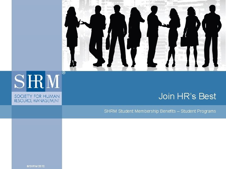 Join HR’s Best SHRM Student Membership Benefits – Student Programs ©SHRM 2012 