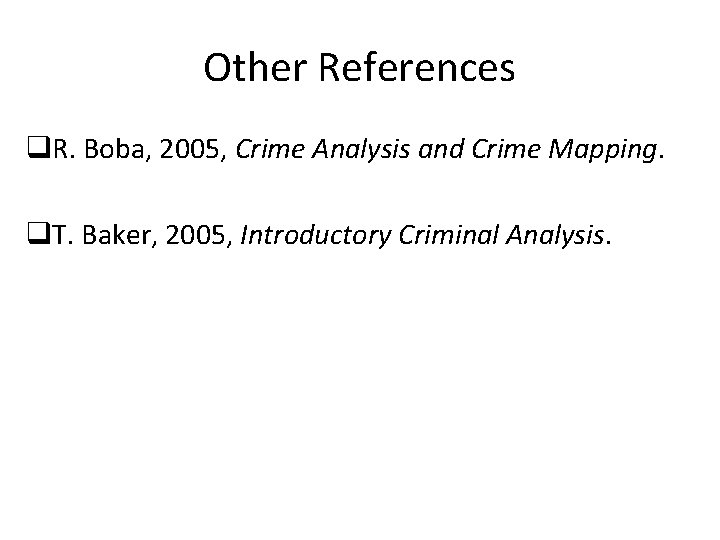 Other References q. R. Boba, 2005, Crime Analysis and Crime Mapping. q. T. Baker,