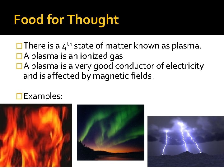 Food for Thought �There is a 4 th state of matter known as plasma.