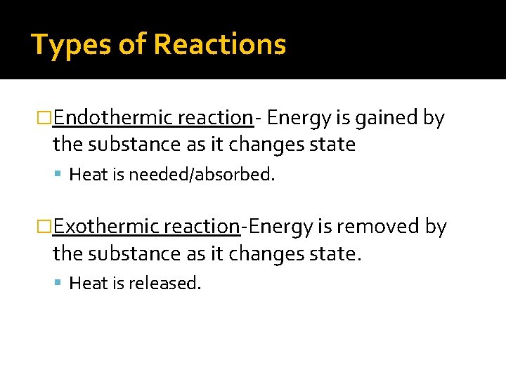 Types of Reactions �Endothermic reaction- Energy is gained by the substance as it changes