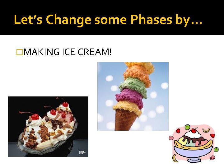 Let’s Change some Phases by… �MAKING ICE CREAM! 