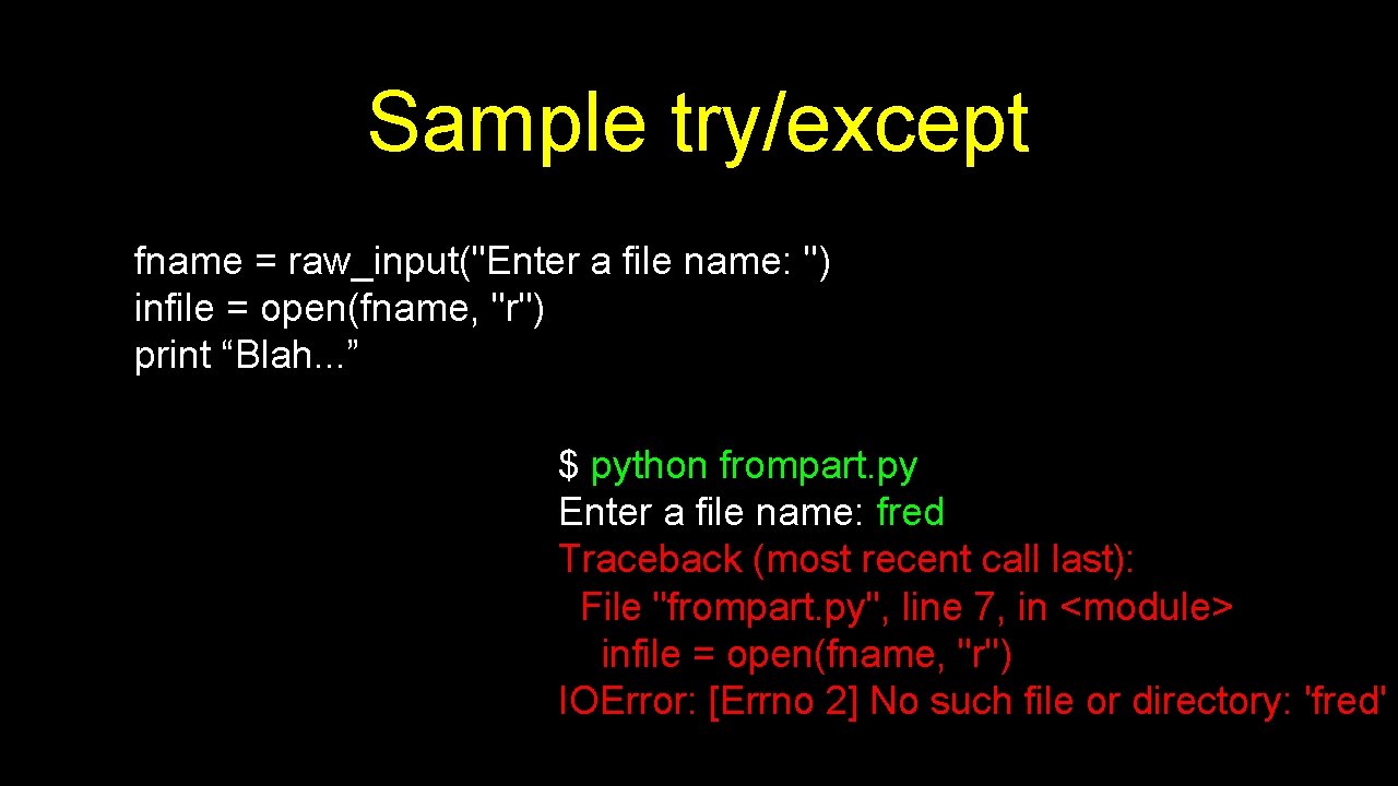 Sample try/except fname = raw_input("Enter a file name: ") infile = open(fname, "r") print