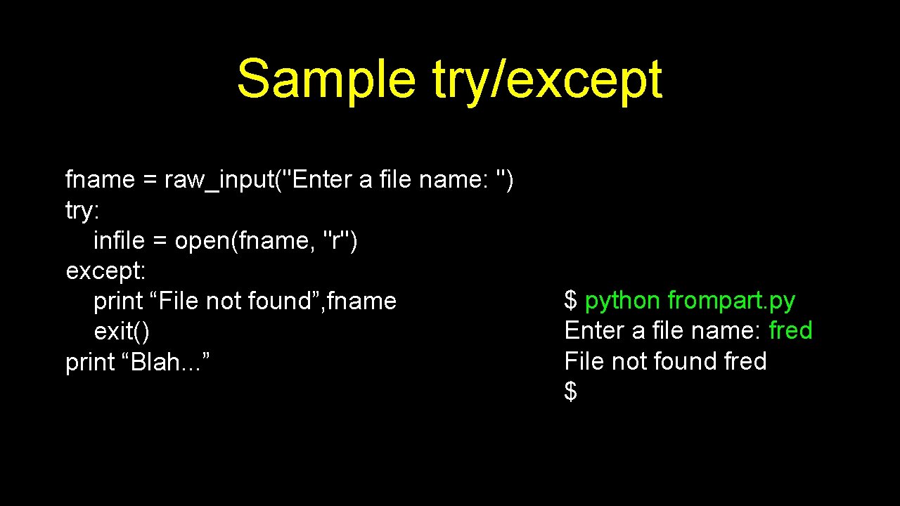 Sample try/except fname = raw_input("Enter a file name: ") try: infile = open(fname, "r")