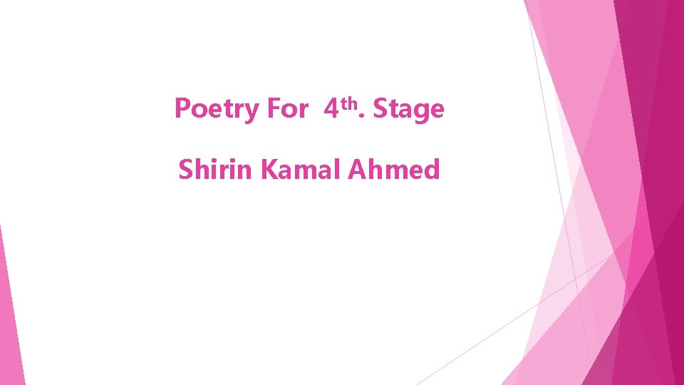 Poetry For 4 th. Stage Shirin Kamal Ahmed 