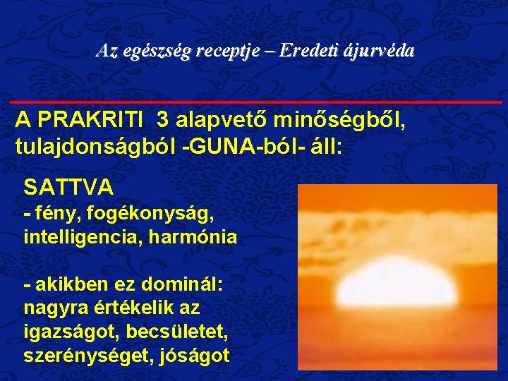 Az egészség receptje – Eredeti ájurvéda A PRAKRITI 3 alapvető minőségből, tulajdonságból -GUNA-ból- áll: