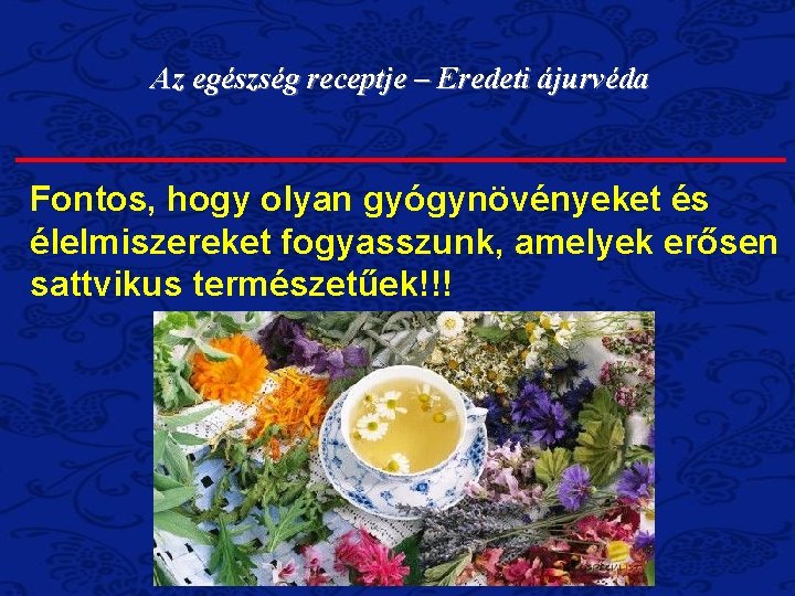 Az egészség receptje – Eredeti ájurvéda Fontos, hogy olyan gyógynövényeket és élelmiszereket fogyasszunk, amelyek