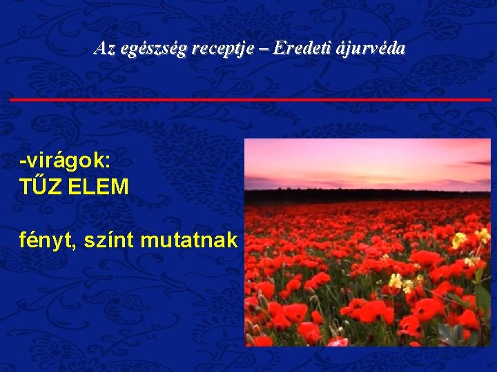 Az egészség receptje – Eredeti ájurvéda -virágok: TŰZ ELEM fényt, színt mutatnak 