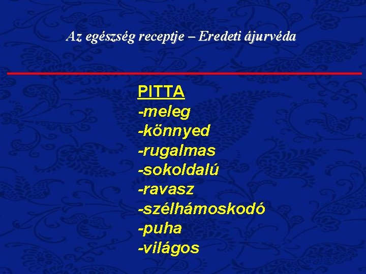 Az egészség receptje – Eredeti ájurvéda PITTA -meleg -könnyed -rugalmas -sokoldalú -ravasz -szélhámoskodó -puha