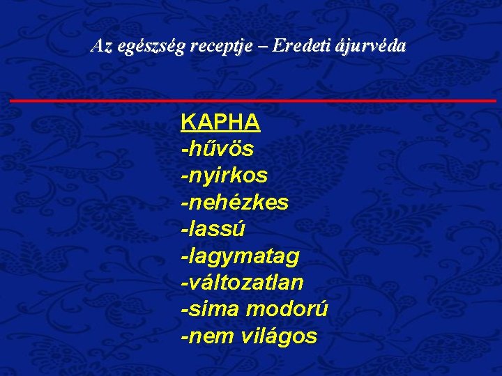 Az egészség receptje – Eredeti ájurvéda KAPHA -hűvös -nyirkos -nehézkes -lassú -lagymatag -változatlan -sima