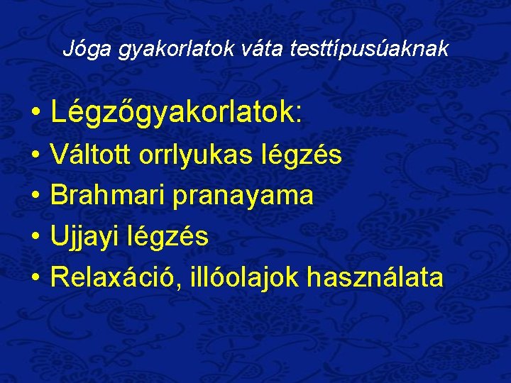 Jóga gyakorlatok váta testtípusúaknak • Légzőgyakorlatok: • • Váltott orrlyukas légzés Brahmari pranayama Ujjayi