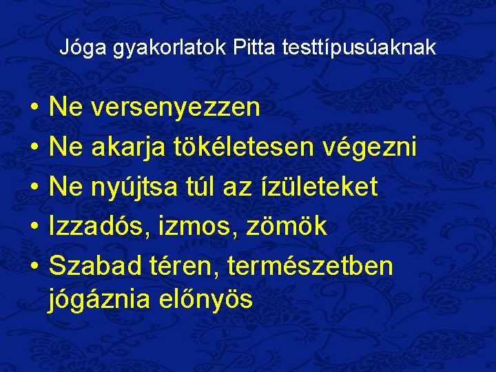 Jóga gyakorlatok Pitta testtípusúaknak • • • Ne versenyezzen Ne akarja tökéletesen végezni Ne