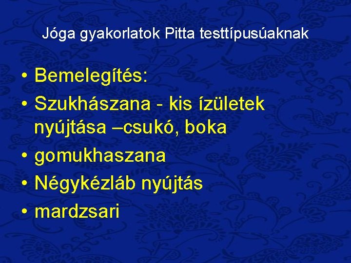 Jóga gyakorlatok Pitta testtípusúaknak • Bemelegítés: • Szukhászana - kis ízületek nyújtása –csukó, boka
