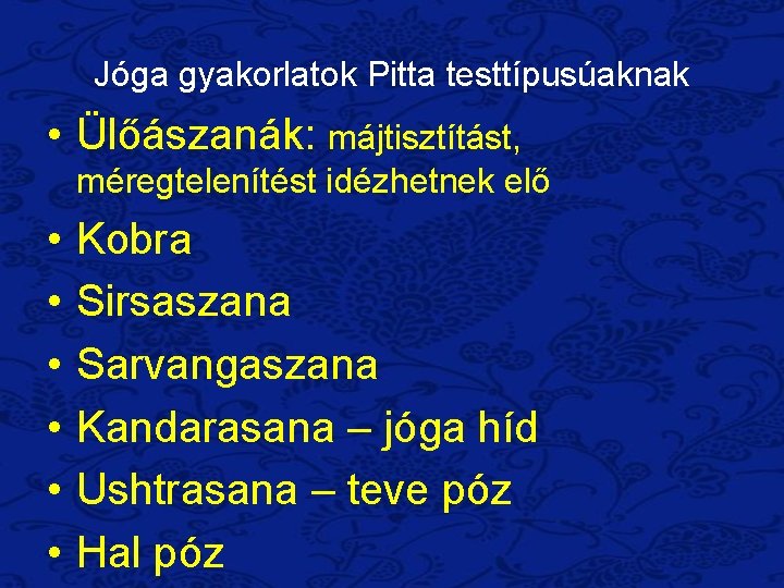 Jóga gyakorlatok Pitta testtípusúaknak • Ülőászanák: májtisztítást, méregtelenítést idézhetnek elő • • • Kobra