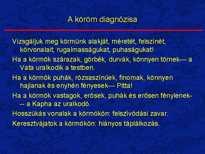 A köröm diagnózisa Vizsgáljuk meg körmünk alakját, méretét, felszínét, körvonalait, rugalmasságukat, puhaságukat! Ha a