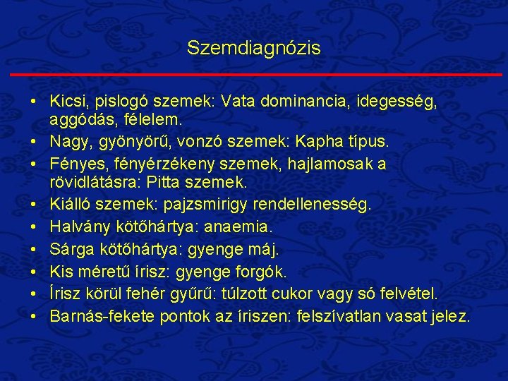 Szemdiagnózis • Kicsi, pislogó szemek: Vata dominancia, idegesség, aggódás, félelem. • Nagy, gyönyörű, vonzó