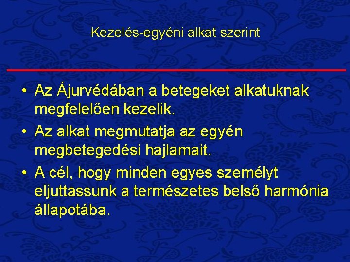 Kezelés-egyéni alkat szerint • Az Ájurvédában a betegeket alkatuknak megfelelően kezelik. • Az alkat