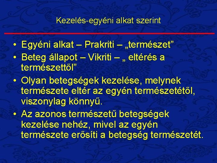 Kezelés-egyéni alkat szerint • Egyéni alkat – Prakriti – „természet” • Beteg állapot –