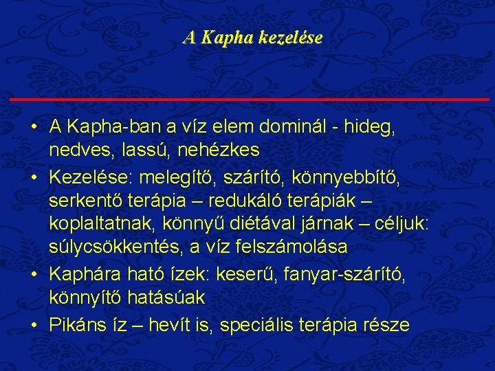 A Kapha kezelése • A Kapha-ban a víz elem dominál - hideg, nedves, lassú,