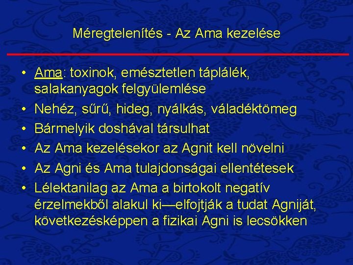 Méregtelenítés - Az Ama kezelése • Ama: toxinok, emésztetlen táplálék, salakanyagok felgyülemlése • Nehéz,