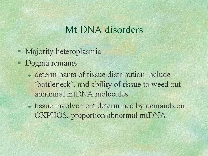 Mt DNA disorders § Majority heteroplasmic § Dogma remains l determinants of tissue distribution