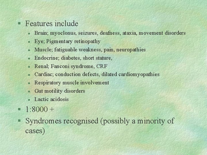 § Features include l l l l l Brain; myoclonus, seizures, deafness, ataxia, movement