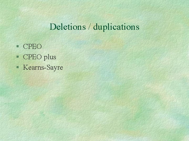Deletions / duplications § CPEO plus § Kearns-Sayre 