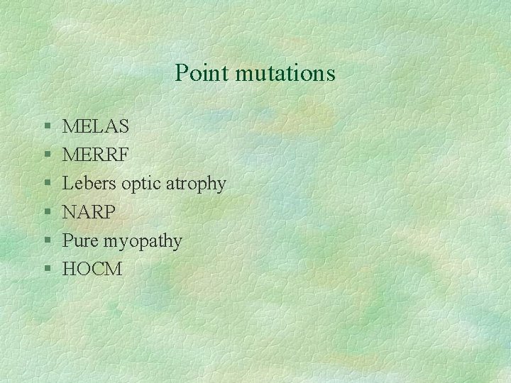 Point mutations § § § MELAS MERRF Lebers optic atrophy NARP Pure myopathy HOCM