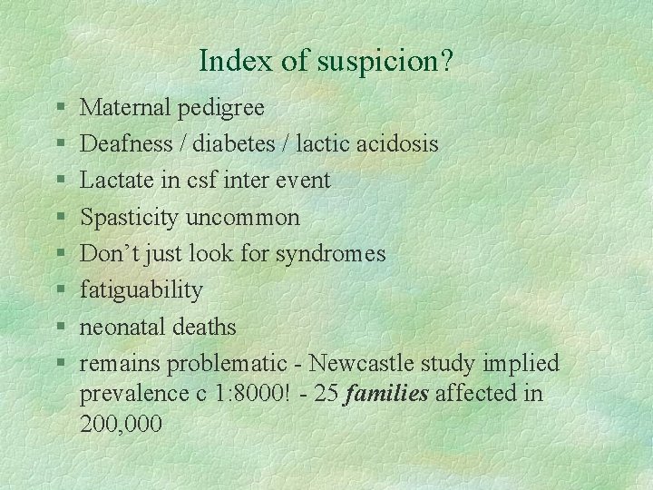 Index of suspicion? § § § § Maternal pedigree Deafness / diabetes / lactic