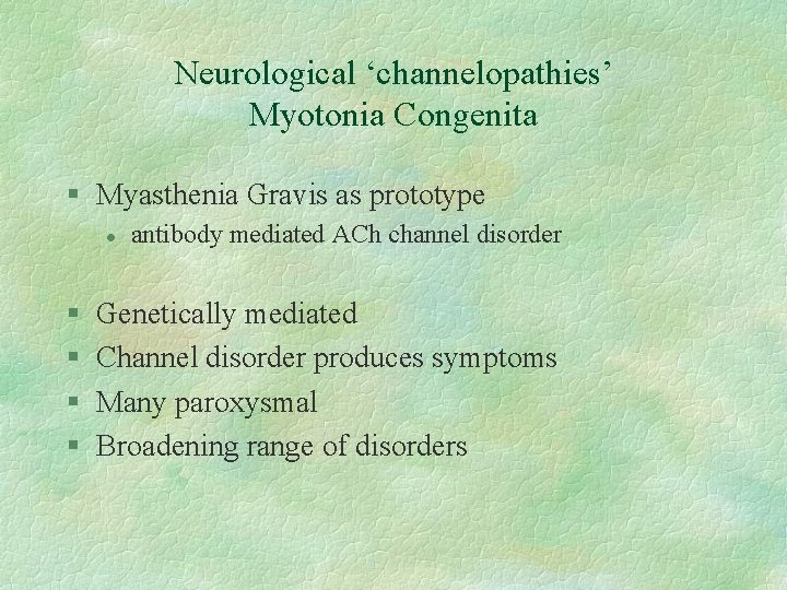 Neurological ‘channelopathies’ Myotonia Congenita § Myasthenia Gravis as prototype l § § antibody mediated