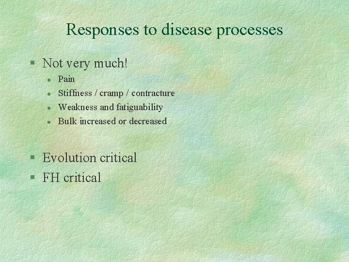 Responses to disease processes § Not very much! l l Pain Stiffness / cramp