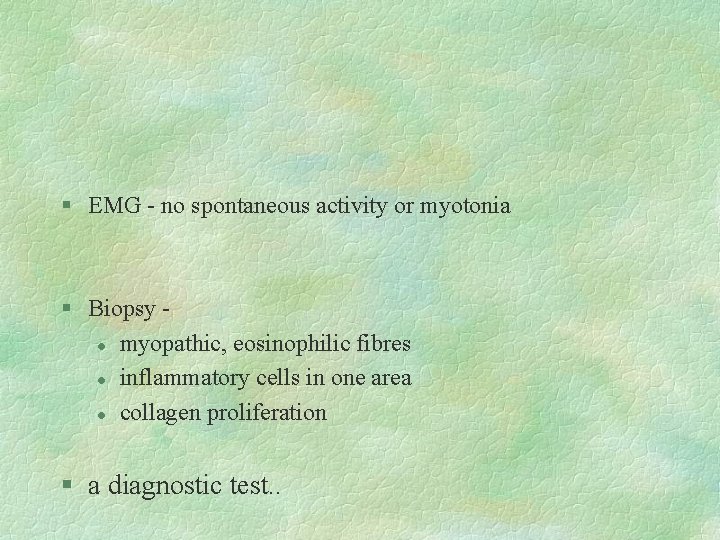 § EMG - no spontaneous activity or myotonia § Biopsy l myopathic, eosinophilic fibres