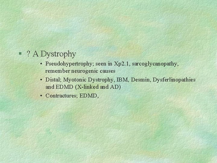 § ? A Dystrophy • Pseudohypertrophy; seen in Xp 2. 1, sarcoglycanopathy, remember neurogenic