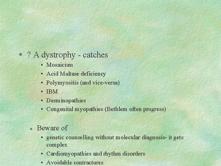 § ? A dystrophy - catches • • • l Mosaicism Acid Maltase deficiency
