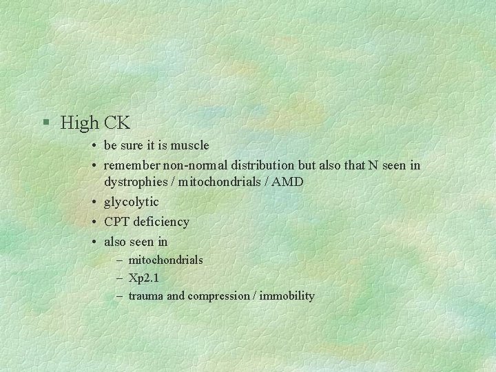 § High CK • be sure it is muscle • remember non-normal distribution but