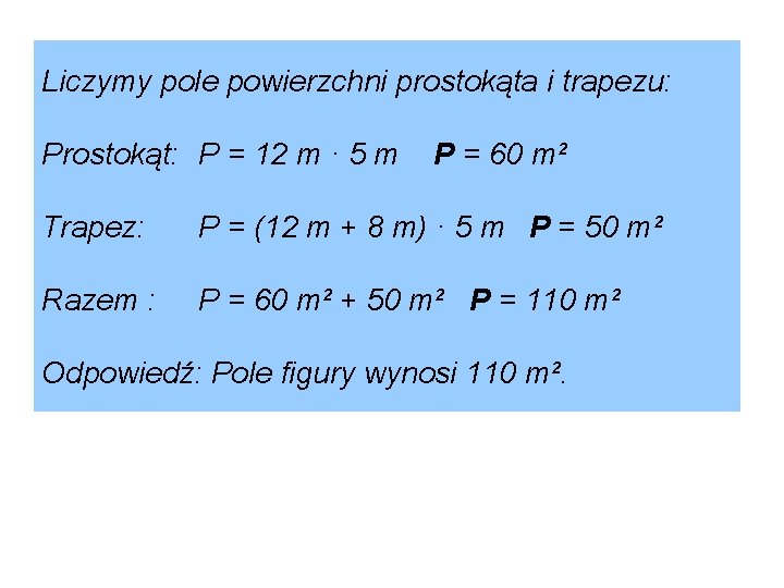 Liczymy pole powierzchni prostokąta i trapezu: Prostokąt: P = 12 m · 5 m