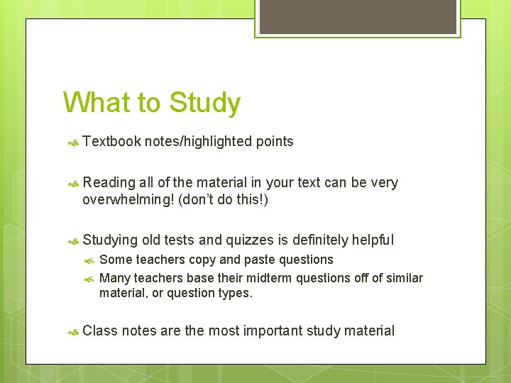What to Study Textbook notes/highlighted points Reading all of the material in your text