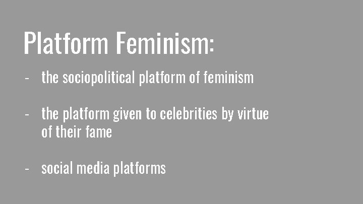 Platform Feminism: - the sociopolitical platform of feminism - the platform given to celebrities