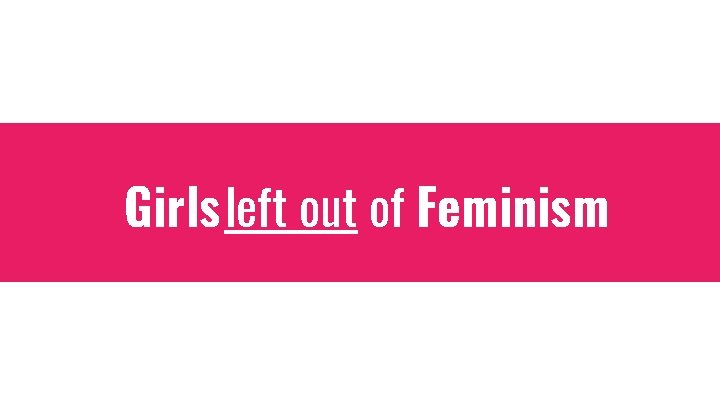 Girls left out of Feminism 