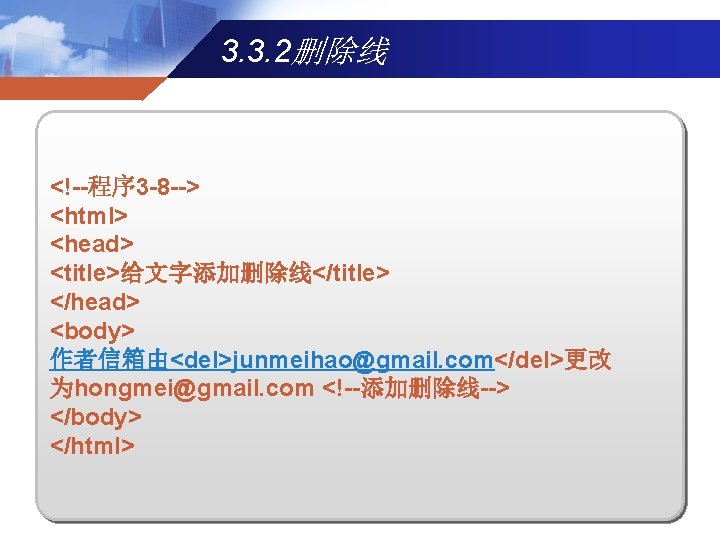 3. 3. 2删除线 <!--程序 3 -8 --> <html> <head> <title>给文字添加删除线</title> </head> <body> 作者信箱由<del>junmeihao@gmail. com</del>更改