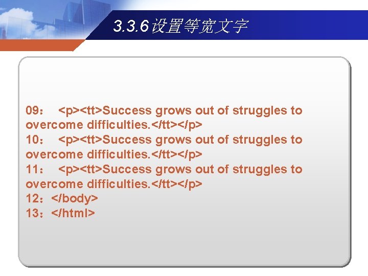 3. 3. 6设置等宽文字 09： <p><tt>Success grows out of struggles to overcome difficulties. </tt></p> 10：