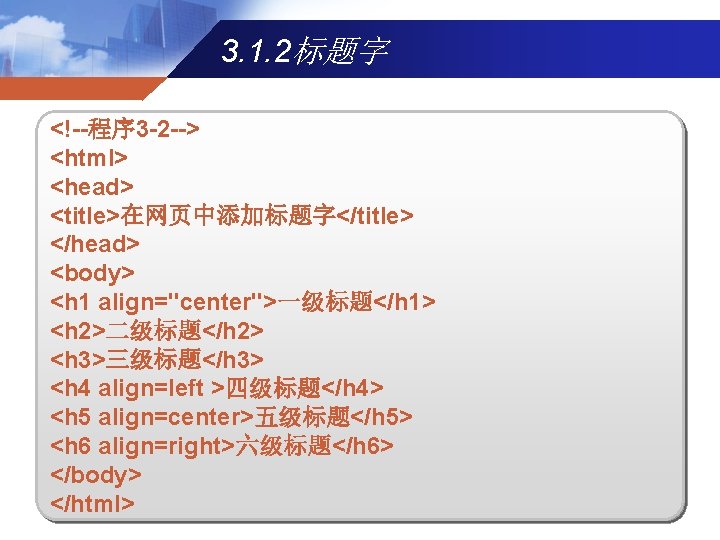 3. 1. 2标题字 <!--程序 3 -2 --> <html> <head> <title>在网页中添加标题字</title> </head> <body> <h 1