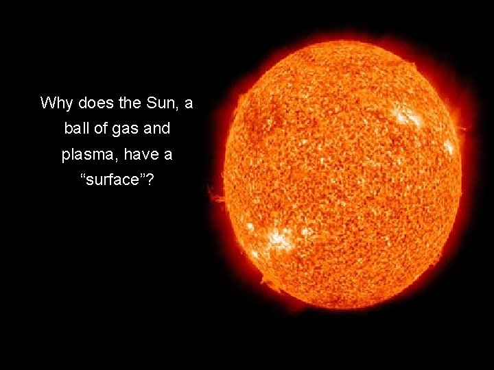 Why does the Sun, a ball of gas and plasma, have a “surface”? 