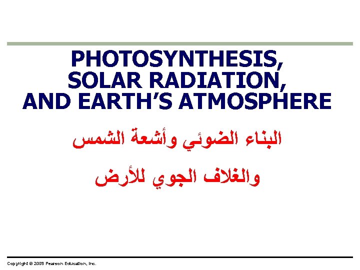 PHOTOSYNTHESIS, SOLAR RADIATION, AND EARTH’S ATMOSPHERE ﺍﻟﺒﻨﺎﺀ ﺍﻟﻀﻮﺋﻲ ﻭﺃﺸﻌﺔ ﺍﻟﺸﻤﺲ ﻭﺍﻟﻐﻼﻑ ﺍﻟﺠﻮﻱ ﻟﻸﺮﺽ Copyright