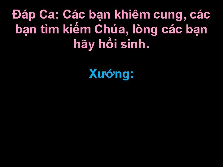 Ðáp Ca: Các bạn khiêm cung, các bạn tìm kiếm Chúa, lòng các bạn