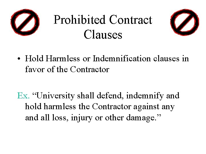 Prohibited Contract Clauses • Hold Harmless or Indemnification clauses in favor of the Contractor Prohibited Contract Clauses • Hold Harmless or Indemnification clauses in favor of the Contractor