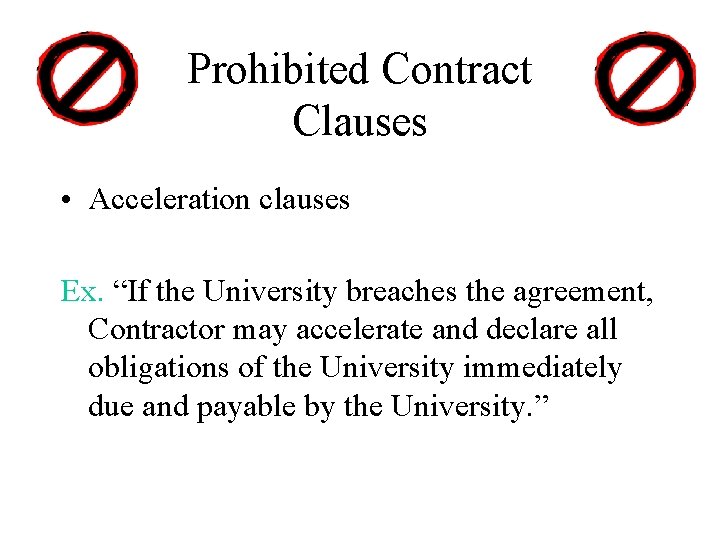 Prohibited Contract Clauses • Acceleration clauses Ex. “If the University breaches the agreement, Contractor Prohibited Contract Clauses • Acceleration clauses Ex. “If the University breaches the agreement, Contractor